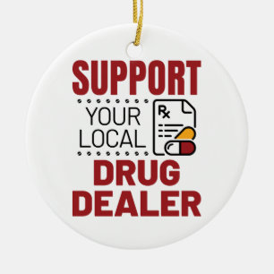 Pharmacist Support Your Local Drug Dealer Ceramic Ornament