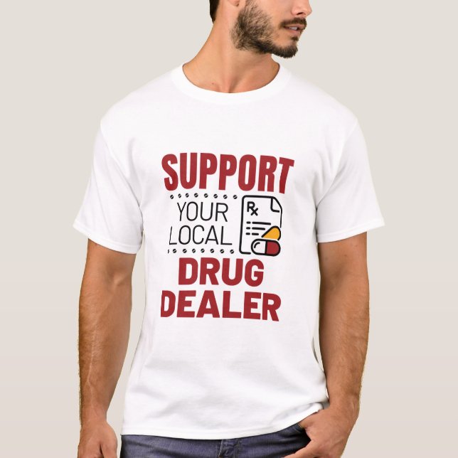Pharmacist Support Your Local Drug Dealer T-Shirt (Front)