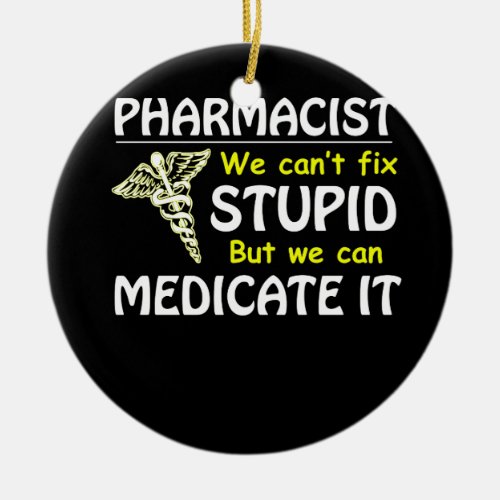 Pharmacist We Cant Fix But We Can Medicate It Ceramic Ornament