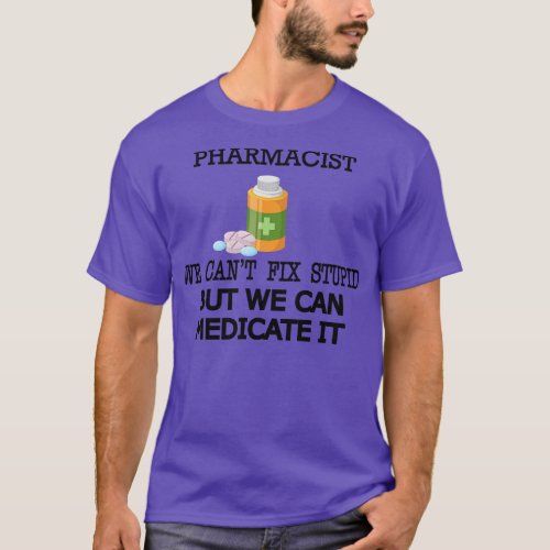 Pharmacist We cant fix stupid but we can medicate  T_Shirt