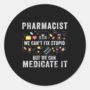 Pharmacist we can't fix stupid pharmacy student  classic round sticker