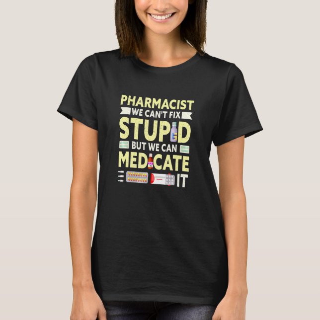 Pharmacist We Can't Fix Stupid Pharmacy Student T-Shirt (Front)