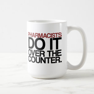 Pharmacists do it over the counter" Mug