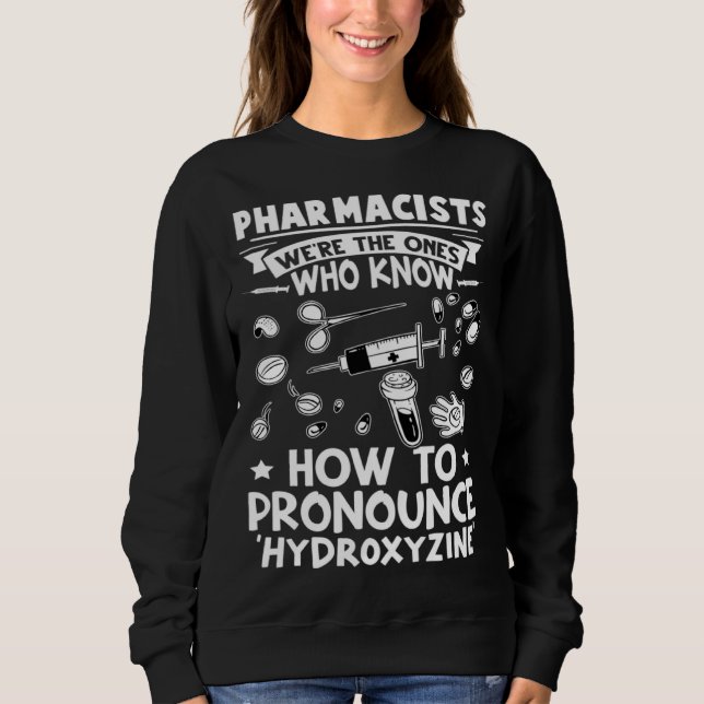 Pharmacists Know How To Pronounce Hydroxyzine Sweatshirt (Front)