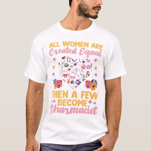 Pharmacy All Women Are Created Equal Then A Few T_Shirt