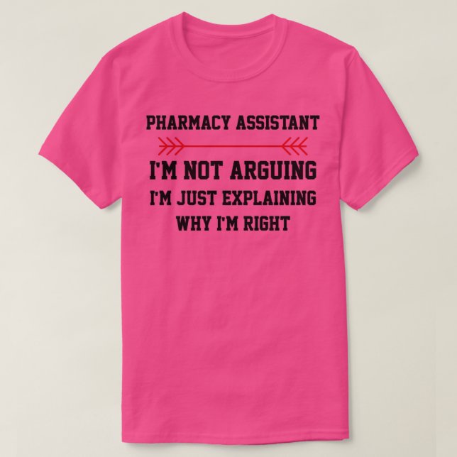 Pharmacy Assistant Im Not Arguing T-Shirt (Design Front)