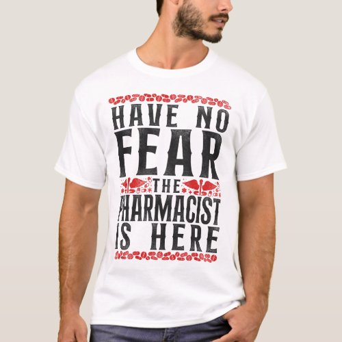 Pharmacy Have No Fear The Pharmacist Is Here T_Shirt