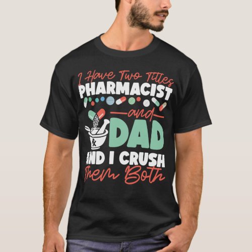 Pharmacy I Have Two Titles Pharmacist And Dad And T_Shirt