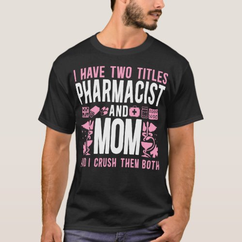 Pharmacy I Have Two Titles Pharmacist And Mom And T_Shirt