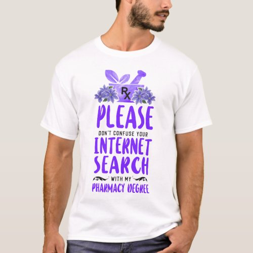Pharmacy Please Dont Confuse Your Internet Search T_Shirt