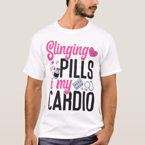 Pharmacy Slinging Pills Is My Cardio T_Shirt