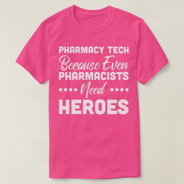 Pharmacy Tech Because Even Pharmacist Needs Heroes T-Shirt (Design Front)