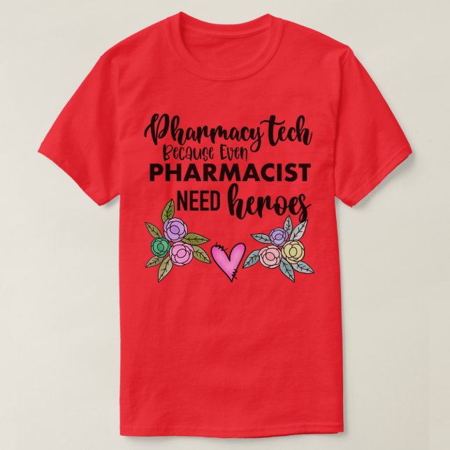 Pharmacy Tech Because Even Pharmacists Need Heroes T-Shirt (Design Front)