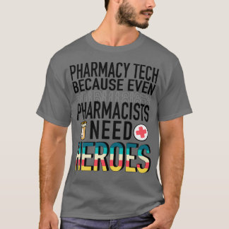 Pharmacy Tech Because even Pharmacists Need Heroes T-Shirt
