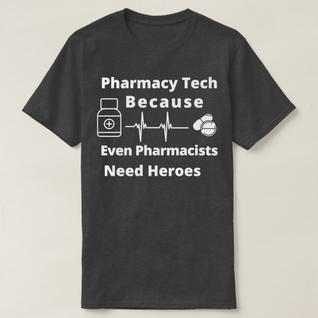 Pharmacy Tech Because Even Pharmacists Need Heroes T-Shirt (Design Front)