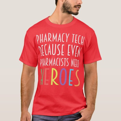 Pharmacy Tech Because Even Pharmacists Need Heroes T_Shirt