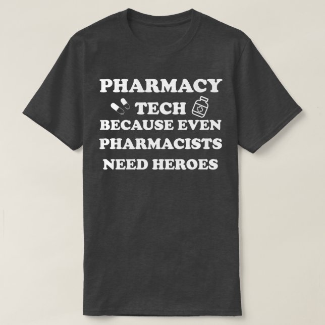 Pharmacy tech because even pharmacists need heroes T-Shirt (Design Front)