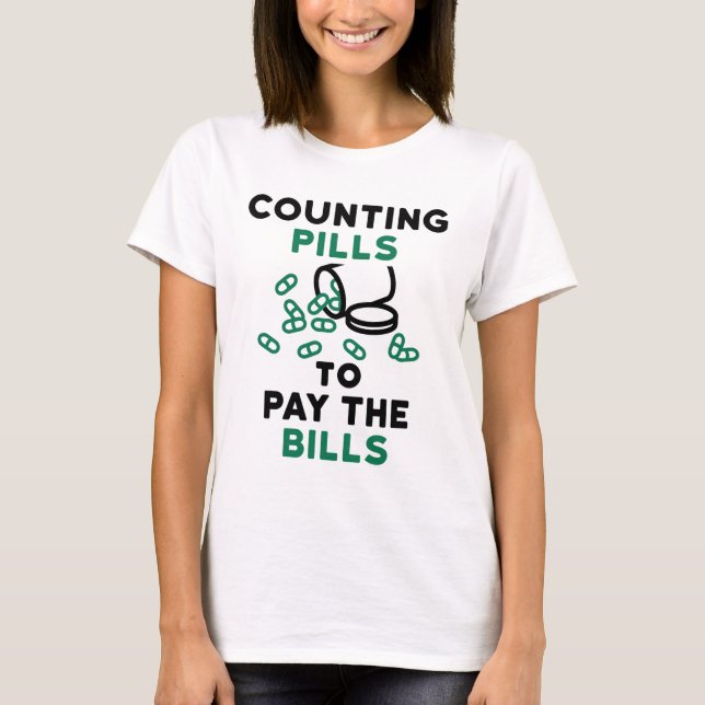 Pharmacy Tech Counting Pills to Pay the Bills T-Shirt (Front)