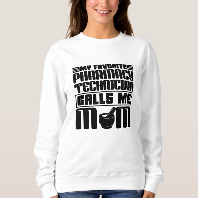 Pharmacy Technician My Favorite Calls Me Mom Gift Sweatshirt (Front)