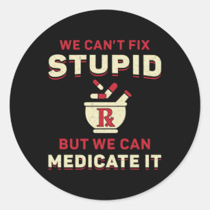 Pharmacy Technician We Can't Fix Stupid Pharmacist Classic Round Sticker