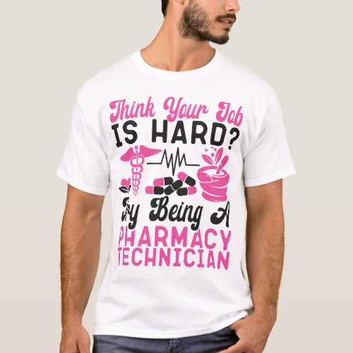 Pharmacy Think Your Job Is Hard Try Being A T_Shirt