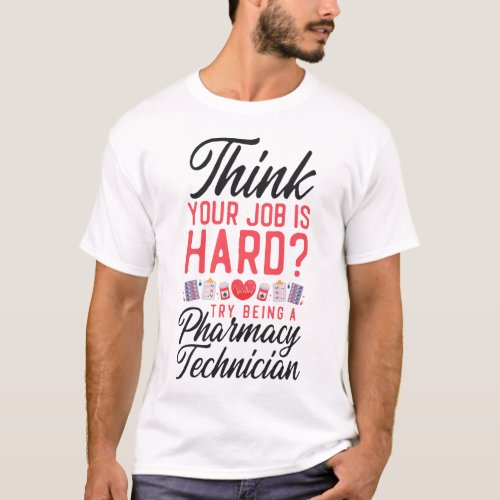 Pharmacy Think Your Job Is Hard Try Being A T_Shirt