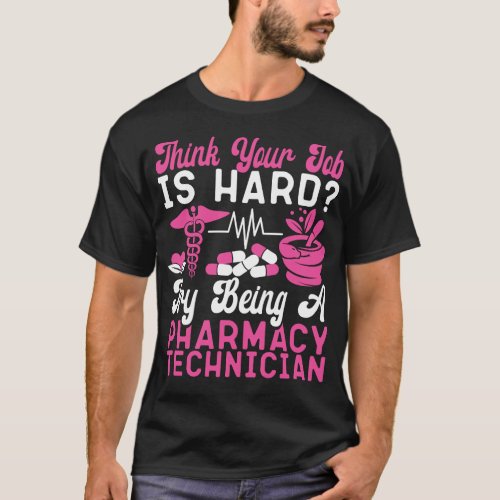 Pharmacy Think Your Job Is Hard Try Being A T_Shirt