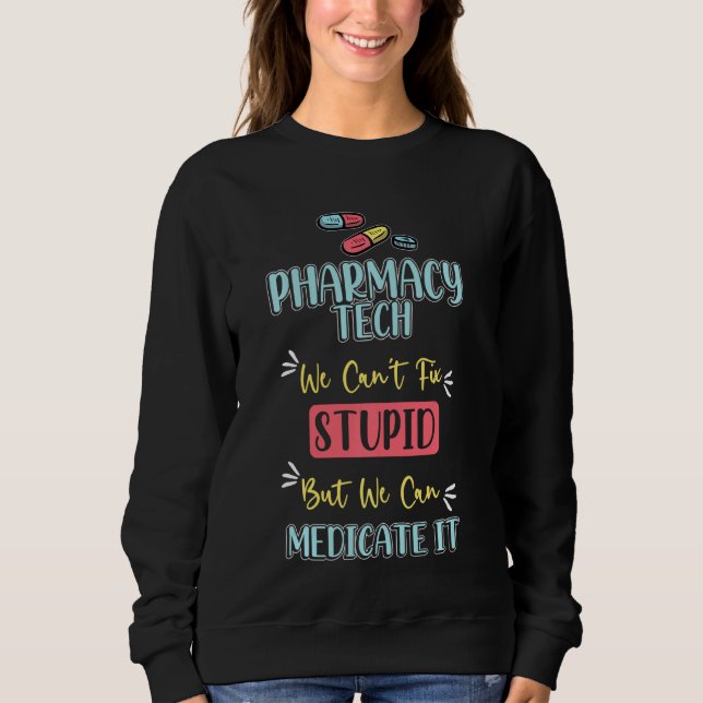 Pharmarcy Tech S Medicate Stupid Technician Pharma Sweatshirt (Front)