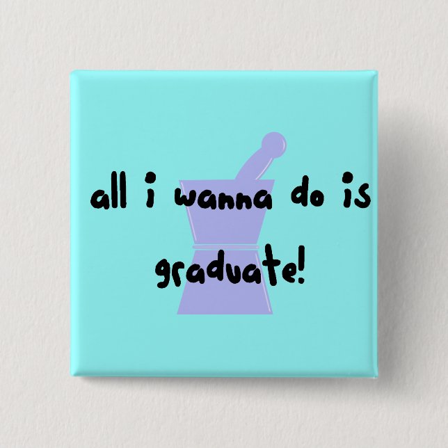 PharmD (Pharmacy Student) "Wanna Graduate" Pinback Button (Front)