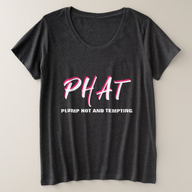 PHAT Plump Hot and Thick Plus Size T-Shirt (Design Front)