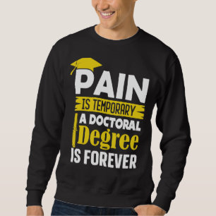 Phd Degree Pain Is Temporary A Doctoral Degree Is Sweatshirt