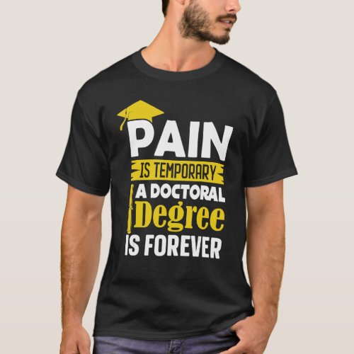 Phd Degree Pain Is Temporary A Doctoral Degree Is  T_Shirt