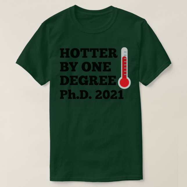 PhD Hotter by one degree Doctor of Philosophy 2021 T-Shirt (Design Front)