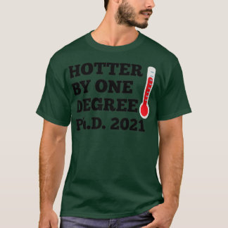 PhD Hotter by one degree Doctor of Philosophy 2021 T-Shirt