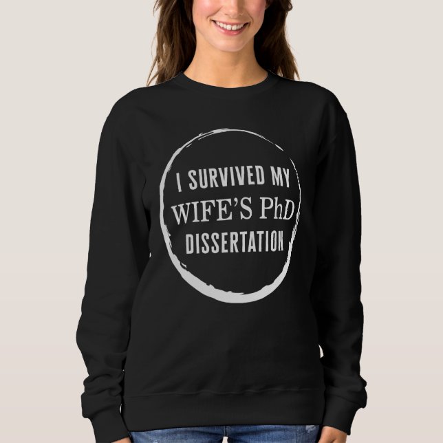 PHD I Survived My Wifes PhD Dissertation Doctorate Sweatshirt (Front)