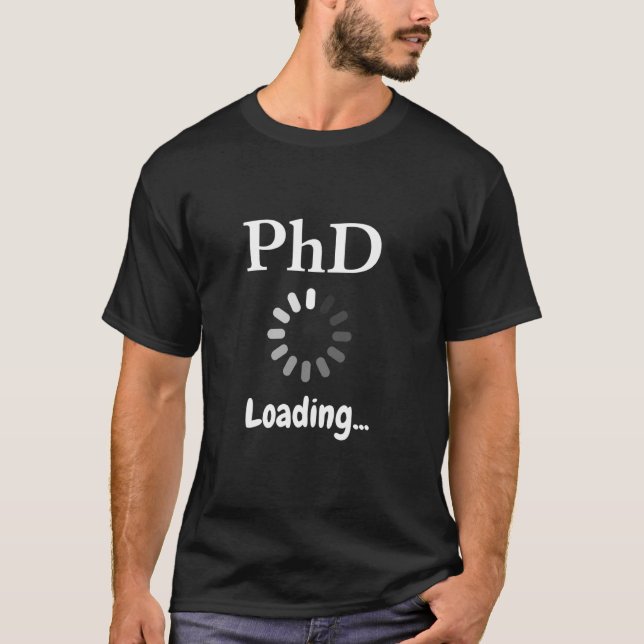 PhD in Progress loading Graduation Funny PH.D Stud T-Shirt (Front)