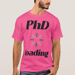 PhD Loading 3 1 T-Shirt