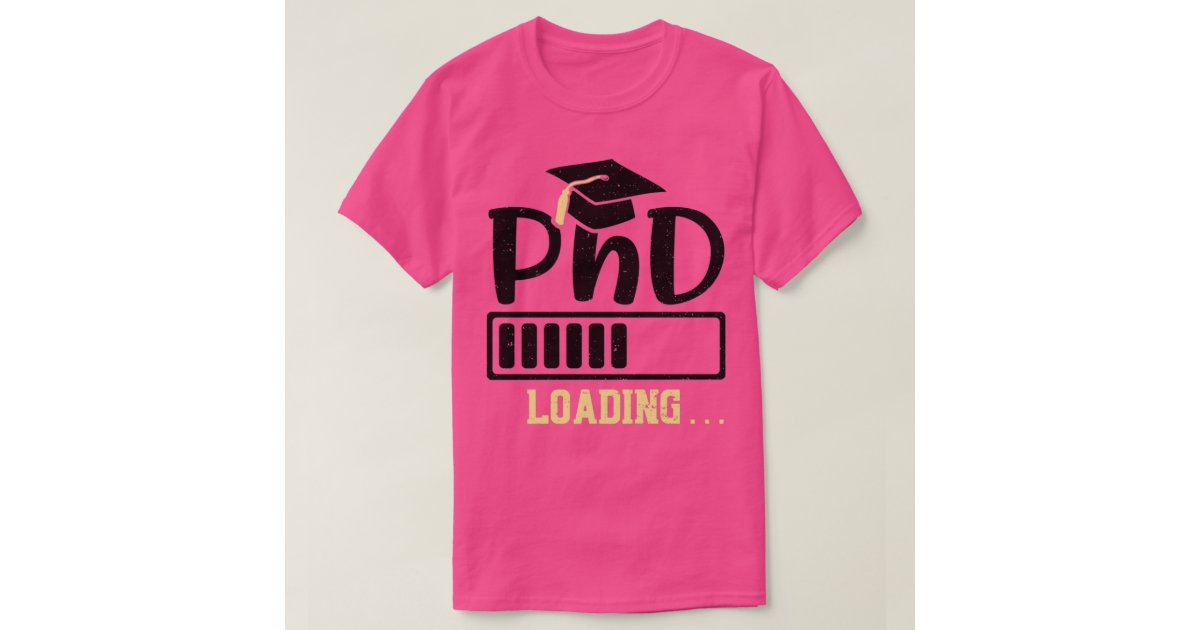 PhD Loading Graduation T-Shirt | Zazzle
