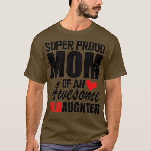 PhD Mom Super Proud mom of an awesome PHD Daughter T_Shirt