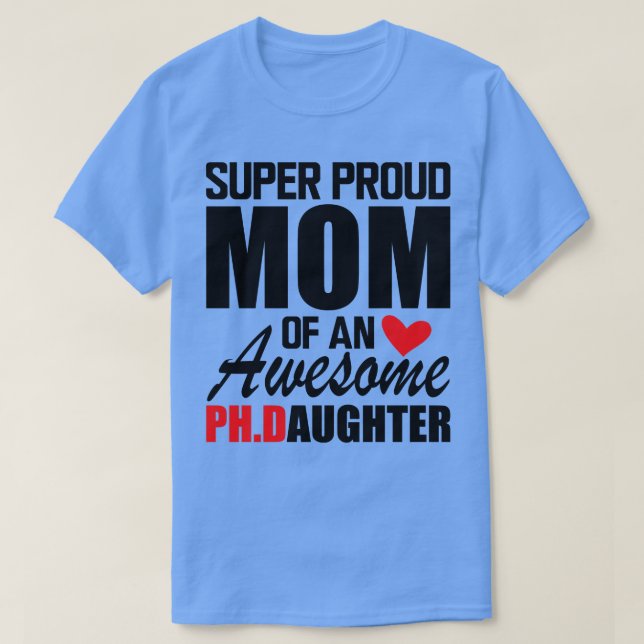 PhD Mom Super Proud mom of an awesome PHD Daughter T-Shirt (Design Front)