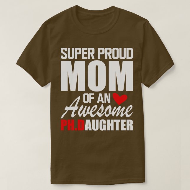 PhD Mom Super Proud mom of an awesome PHD Daughter T-Shirt (Design Front)