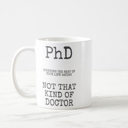 PhD not that kind of doctor  Coffee Mug