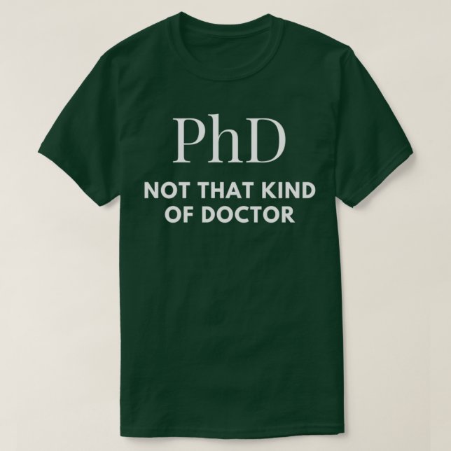 PhD Not That Kind of Doctor T-Shirt (Design Front)