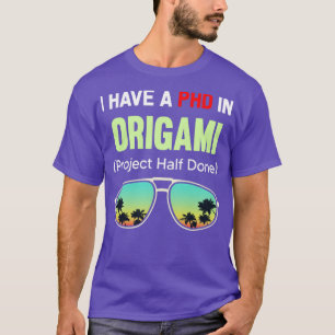 PHD Project Half Done Origami Paper Folding Art  T-Shirt