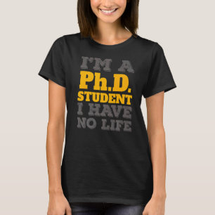 Phd Student I'm A Phd Student I've No Life T-Shirt