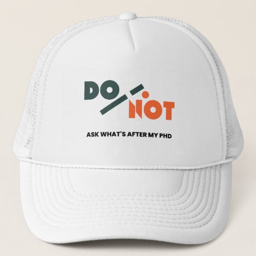 PhD Student Life Do Not Ask Whats After My PhD Trucker Hat