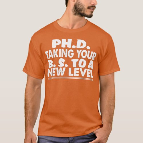 PhD taking your BS to a new level funny PhD studen T_Shirt