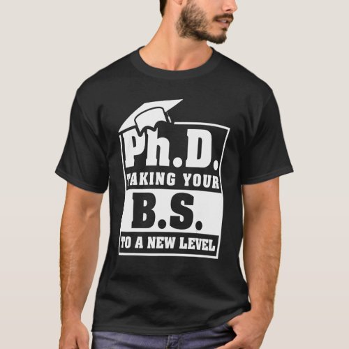 Phd Taking Your Bs To New Level  Doctorate Student T_Shirt