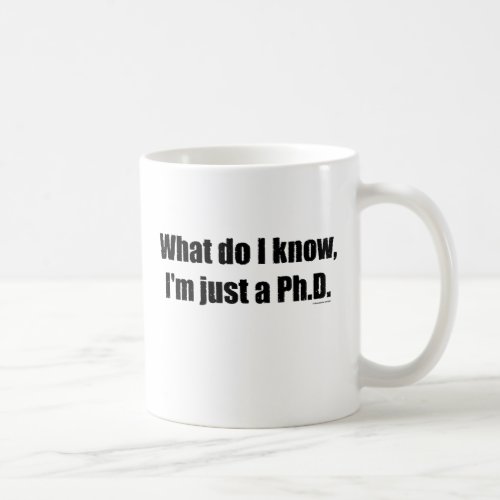 PhD _ What do I know Coffee Mug