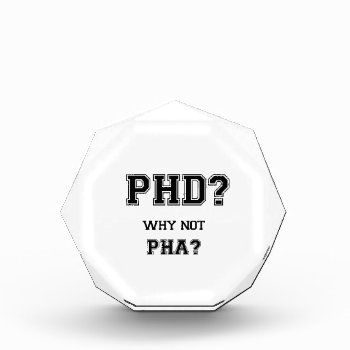 Phd? Why Not Pha? Phd Graduation Gift by PhD_women at Zazzle